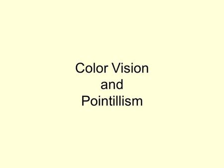 Color Vision and Pointillism. Color Visible spectrum of light, as seen through a prism. (Newton’s experiment, 1671.)