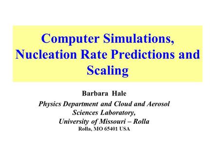 Computer Simulations, Nucleation Rate Predictions and Scaling Barbara Hale Physics Department and Cloud and Aerosol Sciences Laboratory, University of.