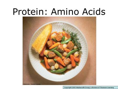 Protein: Amino Acids Copyright 2005 Wadsworth Group, a division of Thomson Learning.