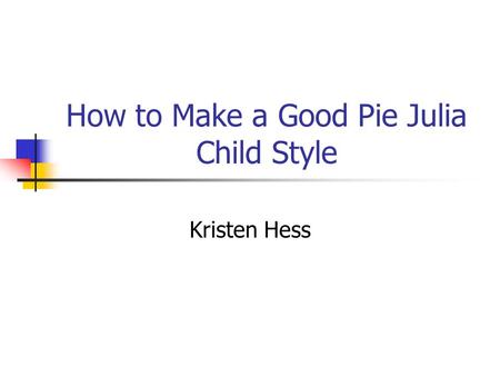 How to Make a Good Pie Julia Child Style Kristen Hess.