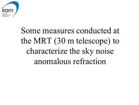 Some measures conducted at the MRT (30 m telescope) to characterize the sky noise anomalous refraction.