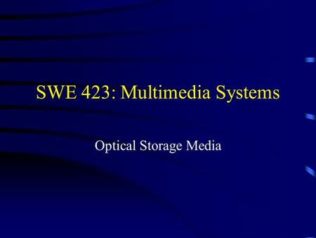 SWE 423: Multimedia Systems Optical Storage Media.