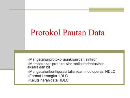 Protokol Pautan Data Mengetahui protokol asinkroni dan sinkroni Membezakan protokol sinkroni berorientasikan aksara dan bit Mengetahui konfigurasi talian.