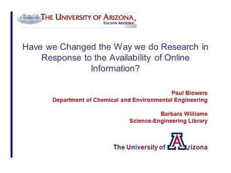 Have we Changed the Way we do Research in Response to the Availability of Online Information? Paul Blowers Department of Chemical and Environmental Engineering.