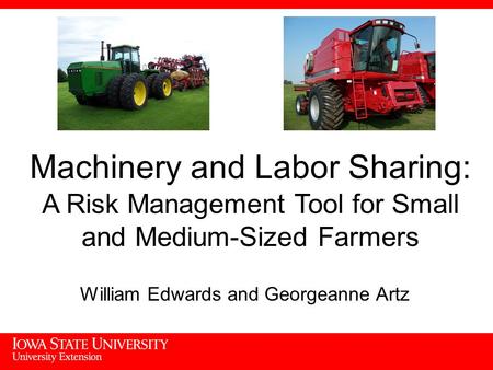 Machinery and Labor Sharing: A Risk Management Tool for Small and Medium-Sized Farmers William Edwards and Georgeanne Artz.