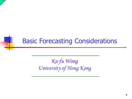 1 Ka-fu Wong University of Hong Kong Basic Forecasting Considerations.