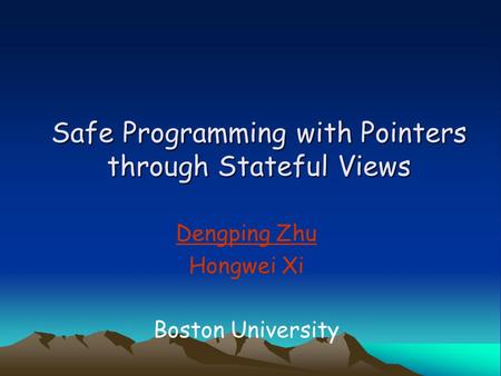 Safe Programming with Pointers through Stateful Views Dengping Zhu Hongwei Xi Boston University.