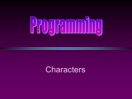 Characters. COMP104 Lecture 21 / Slide 2 Data Type: char * Constant declaration const char star = '*'; * Variable declaration char resp; * Variable assignment.