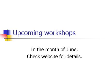 Upcoming workshops In the month of June. Check webcite for details.