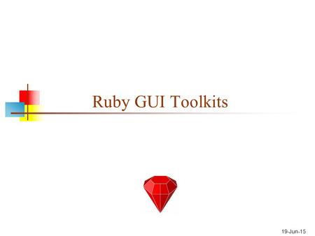 19-Jun-15 Ruby GUI Toolkits. Available GUI toolkits The Tk GUI toolkit is a part of the Ruby distribution Tk is badly documented, does not support native.