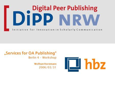 „Services for OA Publishing“ Berlin 4 – Workshop Wolfram Horstmann 2006/03/31 I n i t i a t i v e f o r I n n o v a t i o n i n S c h o l a r l y C o m.