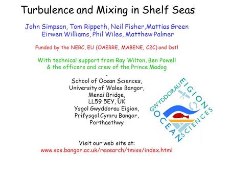 Turbulence and Mixing in Shelf Seas John Simpson, Tom Rippeth, Neil Fisher,Mattias Green Eirwen Williams, Phil Wiles, Matthew Palmer Funded by the NERC,