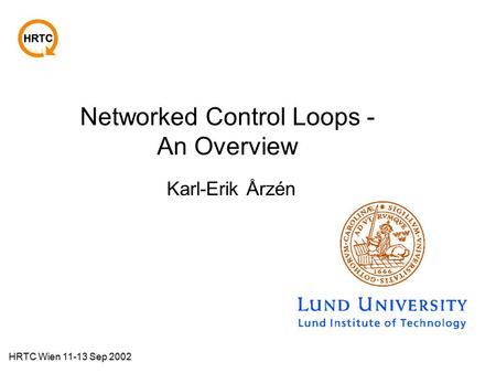 HRTC Wien 11-13 Sep 2002 Networked Control Loops - An Overview Karl-Erik Årzén.