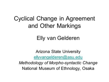 Cyclical Change in Agreement and Other Markings Elly van Gelderen Arizona State University Methodology of Morpho-syntactic Change.