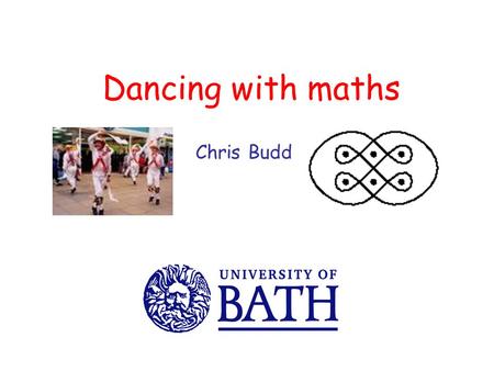 Dancing with maths Chris Budd. What have the following got in common?