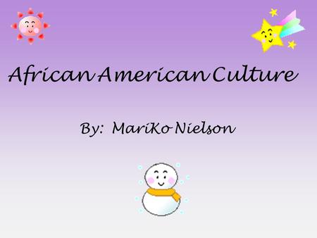 African American Culture By:MariKo Nielson. History There are different aspects of African American history. Some include : »Slavery »Civil Rights »South.