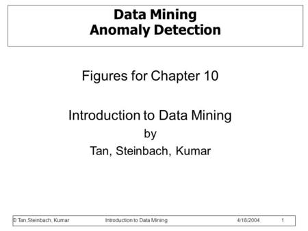 © Tan,Steinbach, Kumar Introduction to Data Mining 1/17/2006 1 Data Mining Anomaly Detection Figures for Chapter 10 Introduction to Data Mining by Tan,