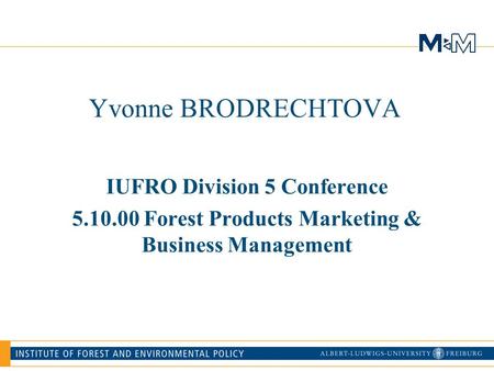 Yvonne BRODRECHTOVA IUFRO Division 5 Conference 5.10.00 Forest Products Marketing & Business Management.