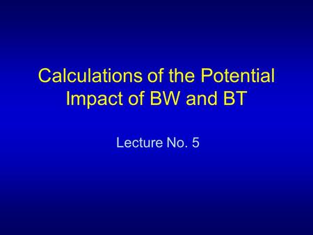 Calculations of the Potential Impact of BW and BT Lecture No. 5.