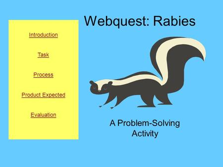 Webquest: Rabies A Problem-Solving Activity Introduction Task Process Product Expected Evaluation.