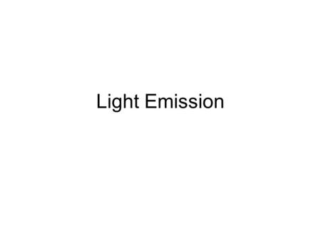 Light Emission. Today’s Topics Excitation Emission Spectra Incandescence –Absorption Spectra.