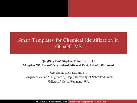 Smart Templates for Chemical Identification in GCxGC-MS QingPing Tao 1, Stephen E. Reichenbach 2, Mingtian Ni 3, Arvind Visvanathan 2, Michael Kok 2, Luke.