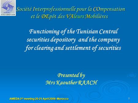 AMEDA 3 rd meeting 20-21 April 2006- Morocco1 Société Interprofessionnelle pour la COmpensation et le DEpôt des VAleurs Mobilières Société Interprofessionnelle.