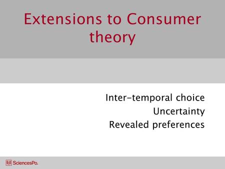 Extensions to Consumer theory Inter-temporal choice Uncertainty Revealed preferences.