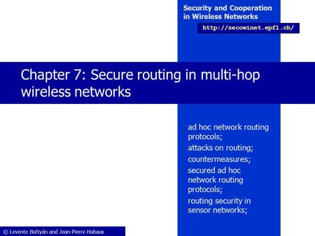 © Levente Buttyán and Jean-Pierre Hubaux Security and Cooperation in Wireless Networks  Chapter 7: Secure routing in multi-hop.