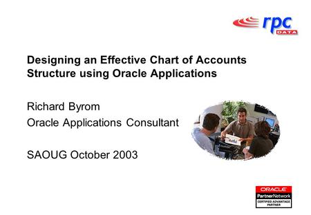 Designing an Effective Chart of Accounts Structure using Oracle Applications Richard Byrom Oracle Applications Consultant SAOUG October 2003.