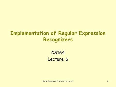 Prof. Fateman CS 164 Lecture 61 Implementation of Regular Expression Recognizers CS164 Lecture 6.