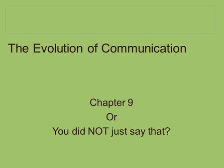 The Evolution of Communication Chapter 9 Or You did NOT just say that?