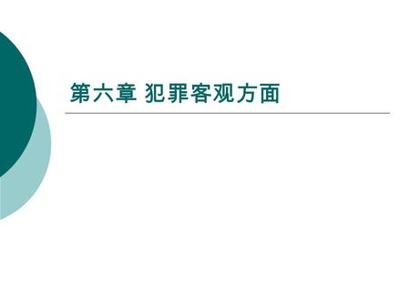 第六章 犯罪客观方面. 第一节 犯罪客观方面的概述 一、犯罪客观方面的概念  犯罪客观方面，是指刑法规定的，说明行 为对刑法所保护的社会关系造成侵害的客 观外在表现。