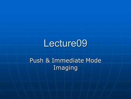 Lecture09 Push & Immediate Mode Imaging. Push Imaging Model (PIM) ImageProducer is an interface for objects which can produce the image data for Images.