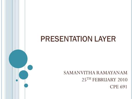 PRESENTATION LAYER SAMANVITHA RAMAYANAM 25 TH FEBRUARY 2010 CPE 691.