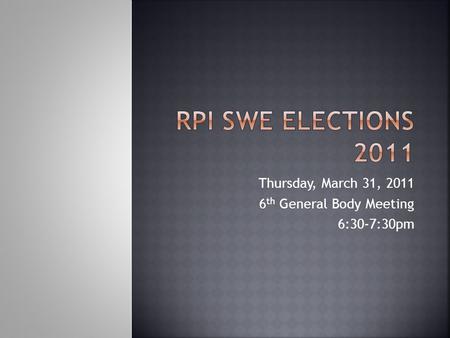 Thursday, March 31, 2011 6 th General Body Meeting 6:30-7:30pm.