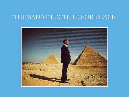 THE SADAT LECTURE FOR PEACE. Past Lecturers 1.Ezer Weitzman (1997) President of Israel 2.Jimmy Carter (1998) 39th President of USA 3.Henry Kissinger (2000)