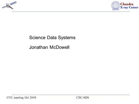 CUC meeting Oct 2009 CXC-SDS Science Data Systems Jonathan McDowell.