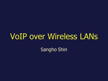 VoIP over Wireless LANs Sangho Shin. IP Why VoIP? Voice Personalized Service Location-based Service Emergency Service IP Voice Service.