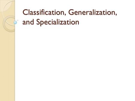 Classification, Generalization, and Specialization.