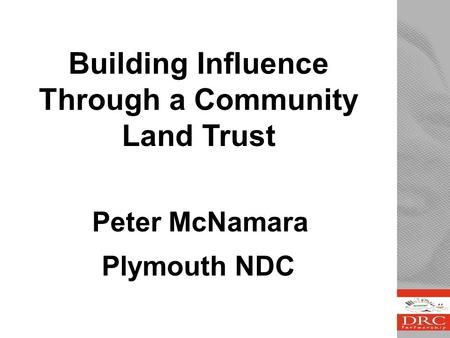 Peter McNamara Building Influence Through a Community Land Trust Plymouth NDC.