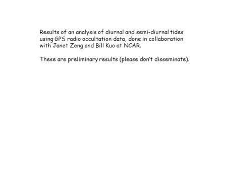 Results of an analysis of diurnal and semi-diurnal tides using GPS radio occultation data, done in collaboration with Janet Zeng and Bill Kuo at NCAR.