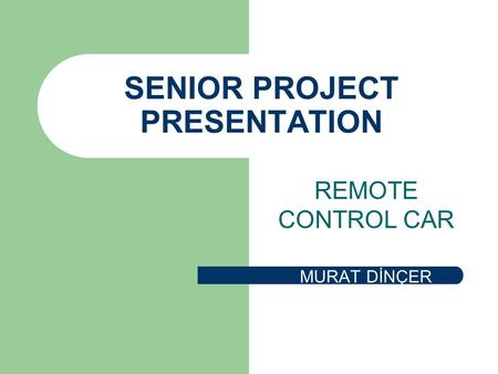 SENIOR PROJECT PRESENTATION REMOTE CONTROL CAR MURAT DİNÇER.