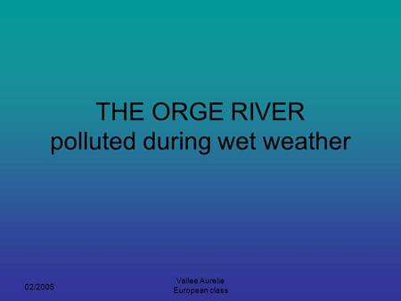 02/2005 Vallee Aurelie European class THE ORGE RIVER polluted during wet weather.