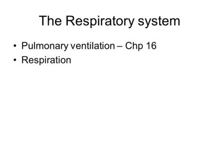 The Respiratory system Pulmonary ventilation – Chp 16 Respiration.