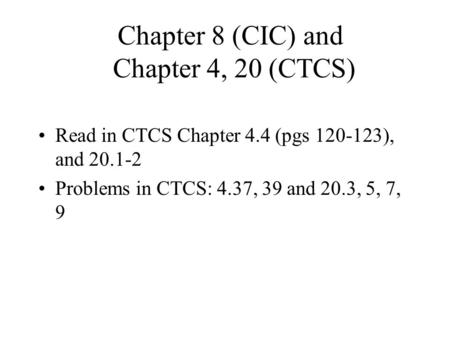 Chapter 8 (CIC) and Chapter 4, 20 (CTCS) Read in CTCS Chapter 4.4 (pgs 120-123), and 20.1-2 Problems in CTCS: 4.37, 39 and 20.3, 5, 7, 9.