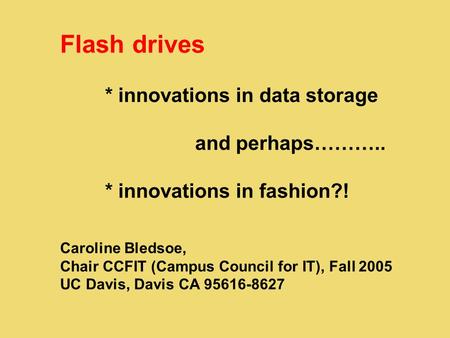 Flash drives * innovations in data storage and perhaps……….. * innovations in fashion?! Caroline Bledsoe, Chair CCFIT (Campus Council for IT), Fall 2005.