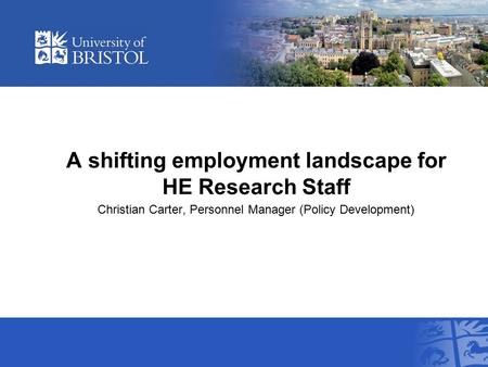 A shifting employment landscape for HE Research Staff Christian Carter, Personnel Manager (Policy Development)