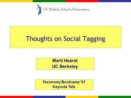 Thoughts on Social Tagging Marti Hearst UC Berkeley Taxonomy Bootcamp ’07 Keynote Talk.