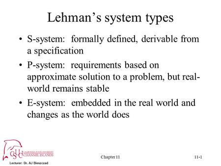 Lecturer: Dr. AJ Bieszczad Chapter 1111-1 Lehman’s system types S-system: formally defined, derivable from a specification P-system: requirements based.